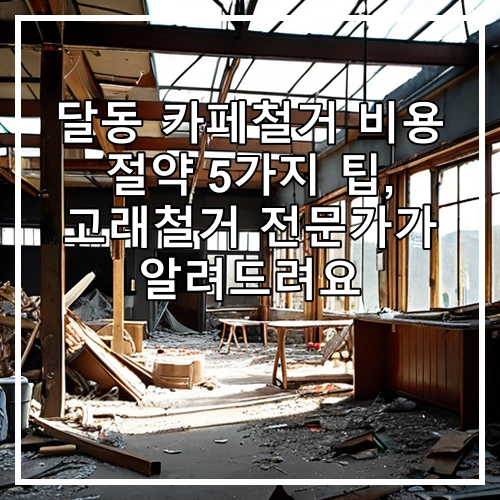 달동 카페철거 비용 절약 5가지 팁, 고래철거 전문가가 알려드려요