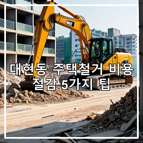 대현동 주택철거 비용 절감 5가지 팁