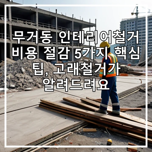 무거동 인테리어철거 비용 절감 5가지 핵심 팁, 고래철거가 알려드려요