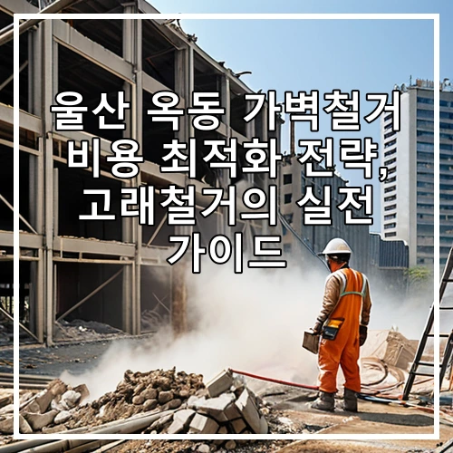 울산 옥동 가벽철거 비용 최적화 전략, 고래철거의 실전 가이드
